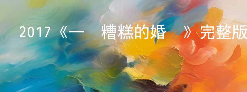 陳宇揚發布2017《一場糟糕的婚禮》完整版電影/在線觀看/百度云-美劇天堂